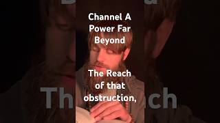 Channel a Power Far Beyond the Reach of that Obstruction