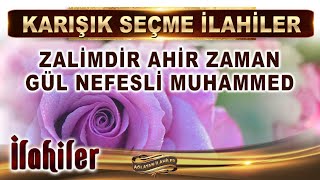 İlahiler Zalimdir Ahir Zaman Gül Nefesli Muhammed Çeşitli Albümlerden Seçilmiş Güzel İlahiler