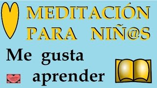 MEDITACIÓN PARA NIÑ@S. Me gusta aprender.