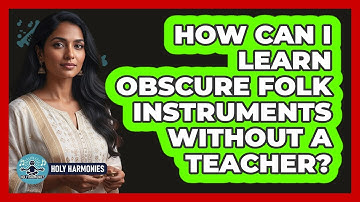 How Can I Learn Obscure Folk Instruments Without A Teacher? - Holy Harmonies