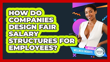How Do Companies Design Fair Salary Structures For Employees? - Office Wellness Insights