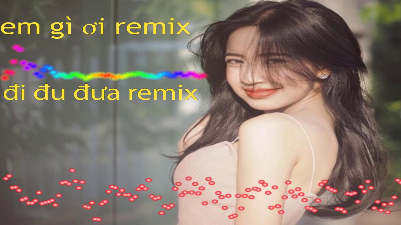 Em gì ơi remix - YouTube