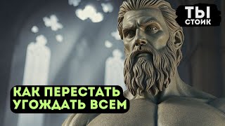 Как ПЕРЕСТАТЬ УГОЖДАТЬ Всем | Стоицизм