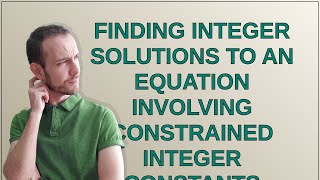 Mathematica: Finding integer solutions to an equation involving constrained integer constants
