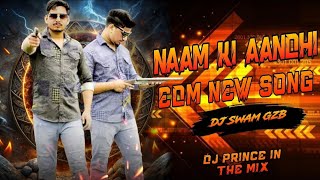 NAAM KI AANDHI || REMIXER DJ SWAM GZB || DJ PRINCE IN THE MIX || MP4