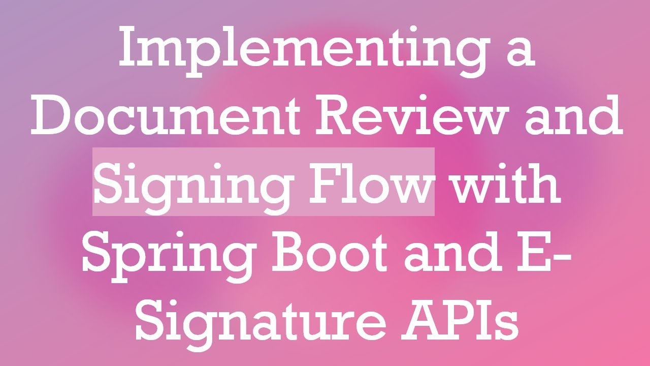 Implementing a Document Review and Signing Flow with Spring Boot and E-Signature APIs