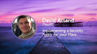 Celebrity MacAdUK   2022   David Acland - Implementing a security policy for your Macs Profile