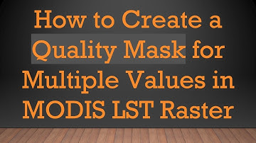 How to Create a Quality Mask for Multiple Values in MODIS LST Raster