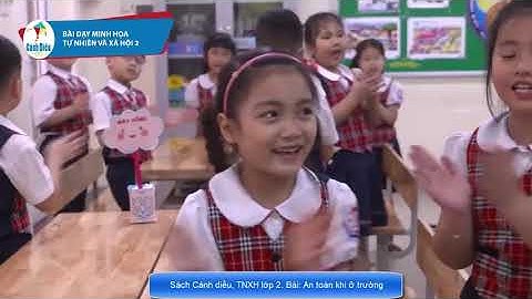 Dạy mẫu TNXH 2, Bài: An toàn khi ở trường, sách Cánh Diều