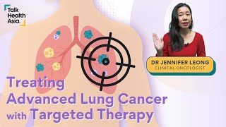 Why Use Targeted Therapy for Advanced Lung Cancer? | Dr Jennifer Leong