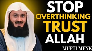 Stop Overthinking! Trust Allah with Everything | Powerful Reminder by Mufti Menk