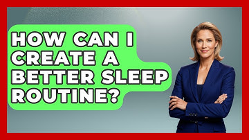How Can I Create A Better Sleep Routine? - The Personal Growth Path