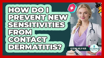 How Do I Prevent New Sensitivities From Contact Dermatitis? - Eczema Help Hub