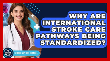 Why Are International Stroke Care Pathways Being Standardized? - Stroke Support Channel