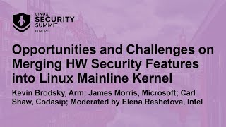 Opportunities and Challenges on Merging HW Security Features into Linux Mainline Kernel - Panel