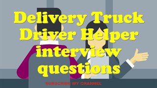 Delivery Truck Driver Helper interview questions