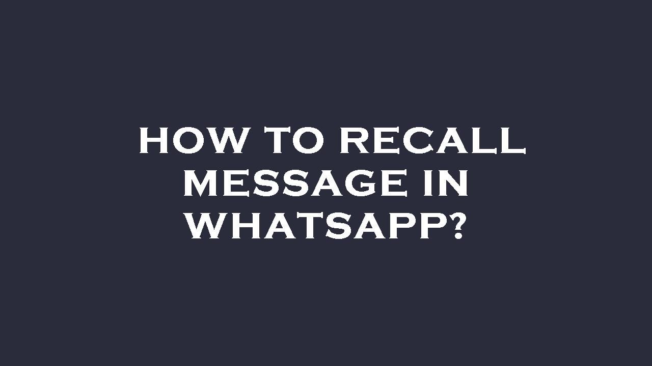 How to recall message in whatsapp?
