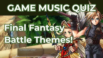 GAME MUSIC QUIZ! Final Fantasy Special Edition! 30 different FF battle themes!
