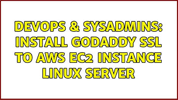 DevOps & SysAdmins: Install GoDaddy SSL to AWS EC2 Instance Linux Server