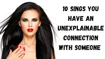 10 sings you Have an Unexplainable Connection With Someone  / @ Trueinspiredaction