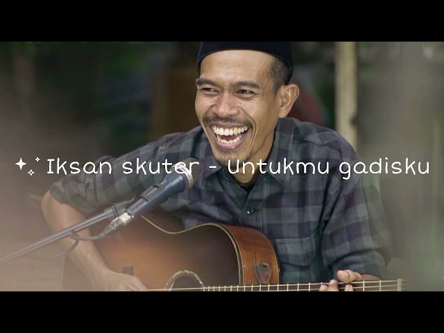 Iksan Skuter - Untukmu gadisku (Lyrics) class=