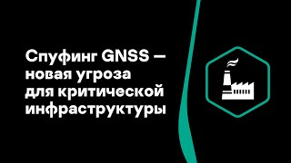 Максим Бородько. Спуфинг GNSS — новая угроза для критической инфраструктуры