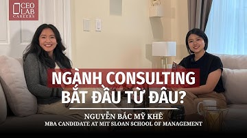 Từ học chuyên văn đến MIT và ngành consulting | Nguyễn Bắc Mỹ Khê - MBA Candidate at MIT Sloan