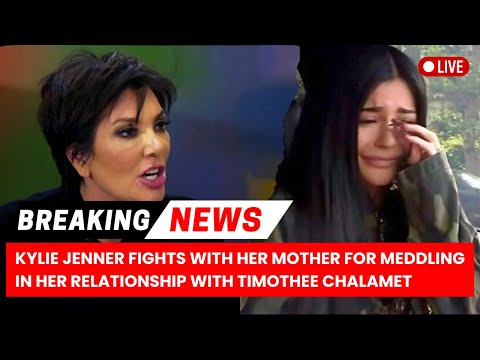 Kylie Jenner Fights With Her Mother For Meddling In Her Relationship With Timothee Chalamet