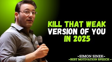 Kill That Weak Version of You in 2025 | BEST SPEECH BY SIMON SINEK