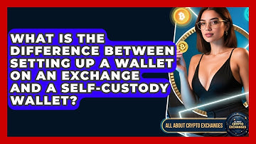 What Is the Difference Between Setting Up a Wallet on an Exchange and a Self-Custody Wallet?