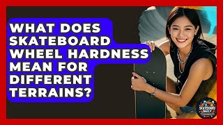 What Does Skateboard Wheel Hardness Mean For Different Terrains - Skateboard Daily