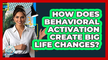How Does Behavioral Activation Create Big Life Changes? - CBT Toolkit