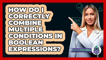 How Do I Correctly Combine Multiple Conditions In Boolean Expressions? - Next LVL Programming