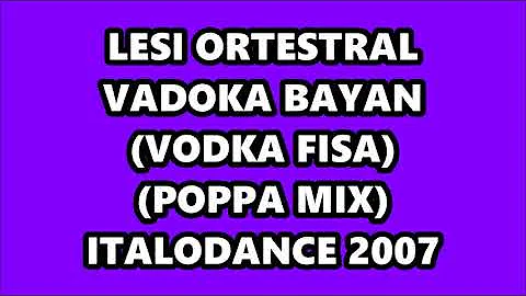 LESI ORTESTRAL - VADOKA BAYAN (VODKA FISA) (POPPA MIX) ITALODANCE 2007