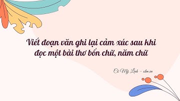 Viết đoạn văn ghi lại cảm xúc sau khi đọc một bài thơ bốn chữ... - Ngữ văn 7 Cánh Diều [OLM.VN]