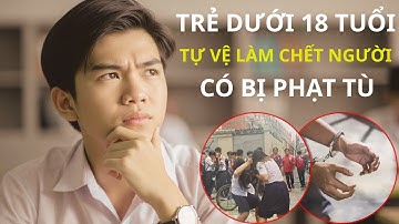 Phân tích: Tự vệ làm chết người khi dưới 18 tuổi, có bị phạt tù?
