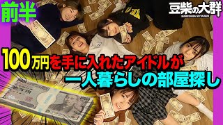 【豆柴の大群】100万円を手に入れたアイドルが一人暮らしの部屋探し！前半