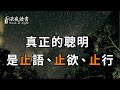 凡事皆有其度，真正的聰明，是做到止語、止欲、止行！【深夜讀書】