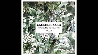 Concrete Gold - Speaking To Plants Vol.3