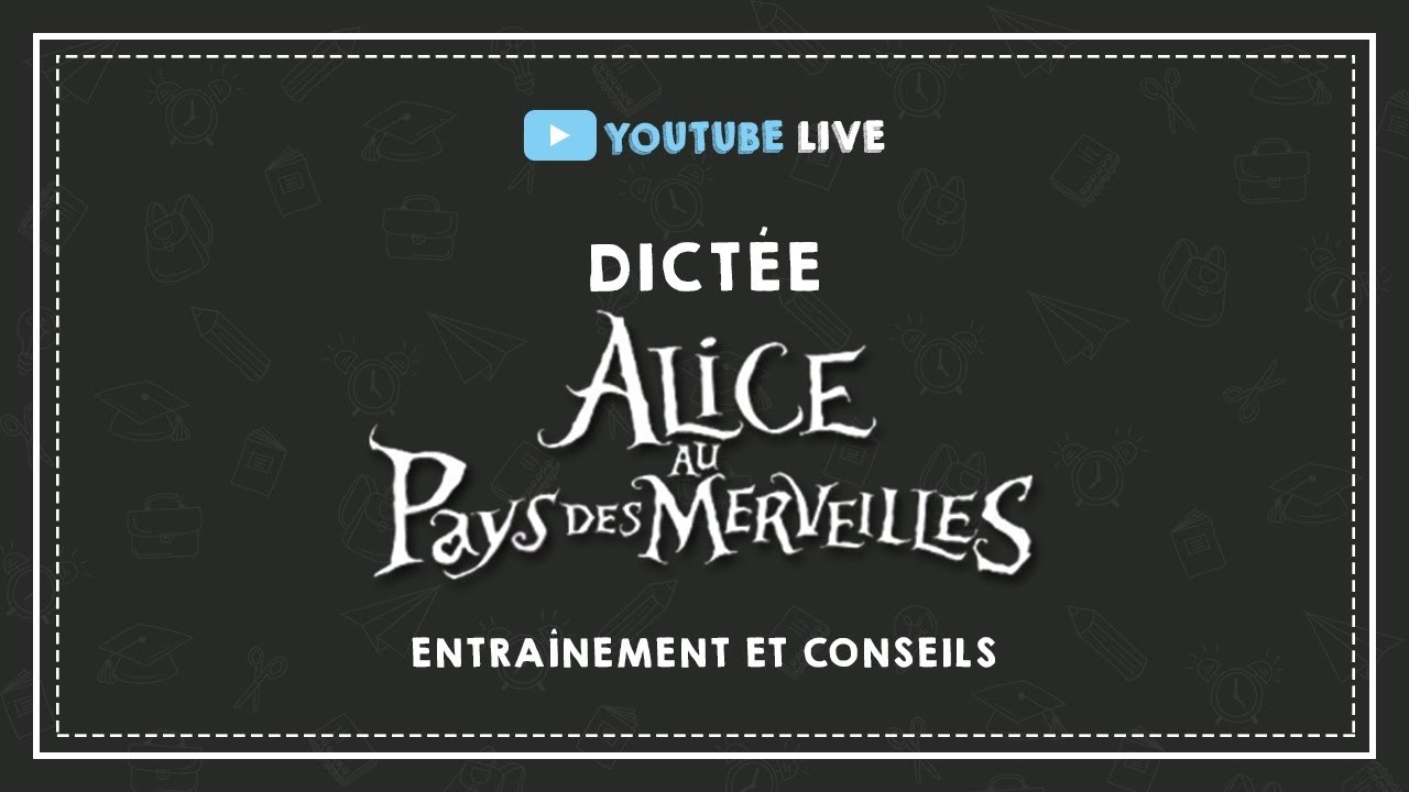 LIVE #7 : DICTÉE ALICE AU PAYS DES MERVEILLES  : entraînement et conseils.