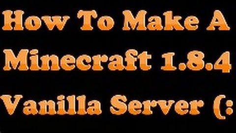 How To Make A Minecraft 1.8.4 Vanilla Server