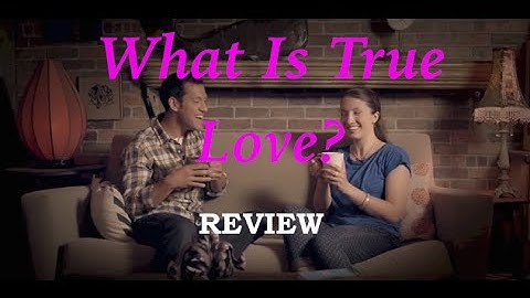 What Is True Love? Review/Commentary