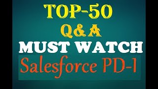 MUST WATCH TOP 50+ Questions of Salesforce PD - I :  Salesforce Certified Platform Developer I