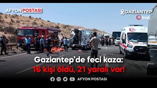 Gaziantep’de feci kaza: 16 kişi öldü, 21 yaralı var!