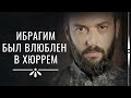 ИБРАГИМ БЫЛ ВЛЮБЛЕН В ХЮРРЕМ?