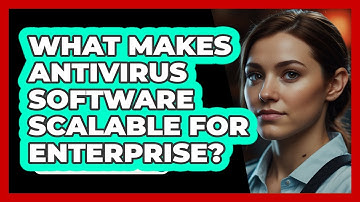 What Makes Antivirus Software Scalable For Enterprise?