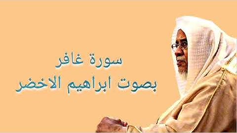 سورة غافر بصوت ابراهيم الاخضر