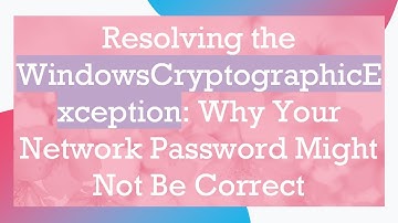 Resolving the WindowsCryptographicException: Why Your Network Password Might Not Be Correct
