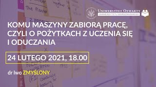 Komu maszyny zabiorą pracę, czyli o pożytkach z uczenia się i oduczania - dr Iwo Zmyślony