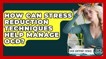 How Can Stress Reduction Techniques Help Manage OCD? - OCD Support Space